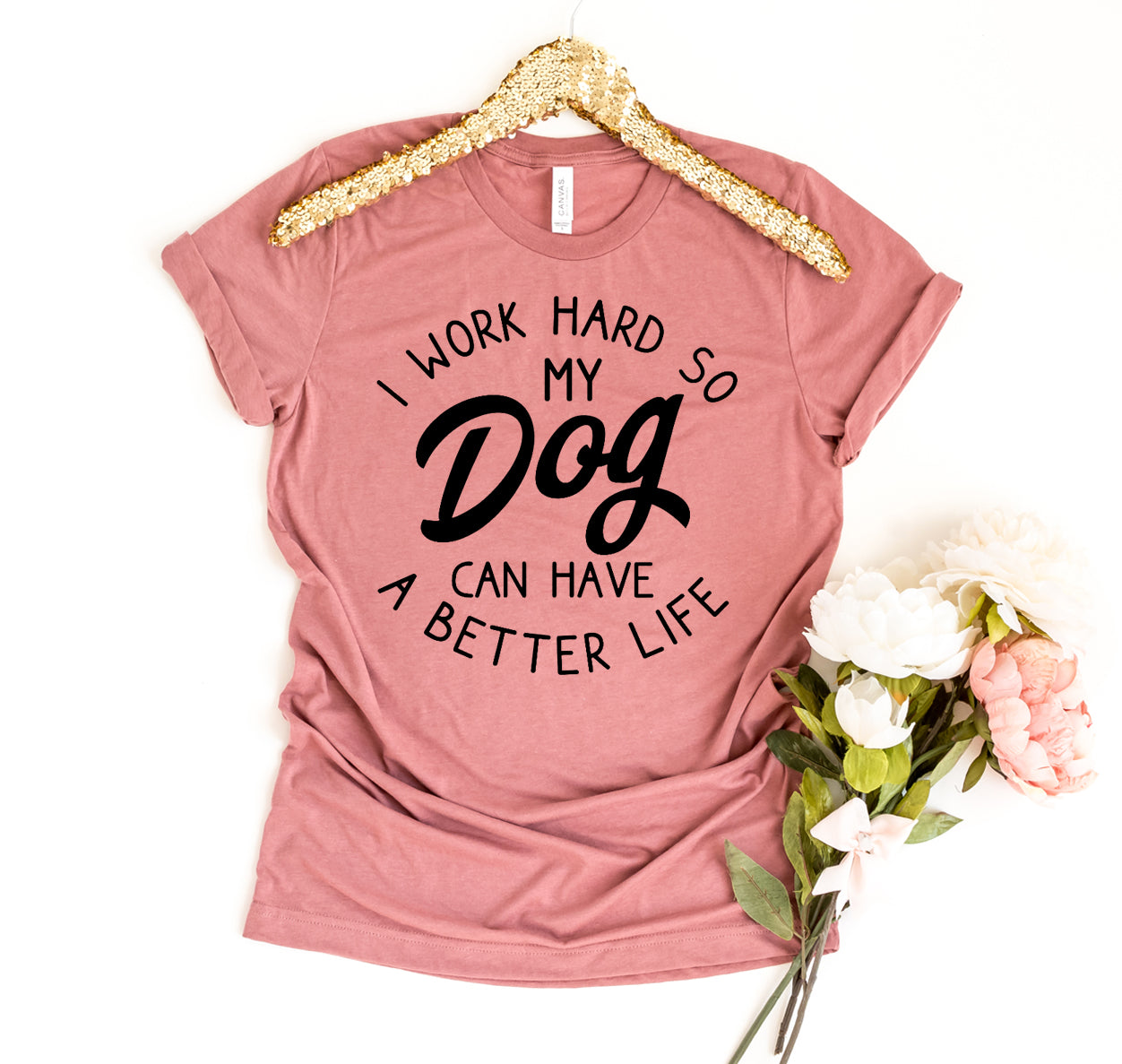 Women's T-Shirt "I Work Hard So My Dog Can Have A Better Life"